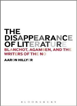 The Disappearance Of Literature: Blanchot, Agamben, And The Writers Of The No