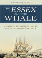 The Essex And The Whale: Melville’S Leviathan Library And The Birth Of Moby-Dick