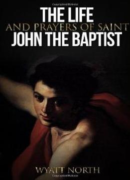 The Life And Prayers Of Saint John The Baptist