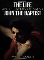 The Life And Prayers Of Saint John The Baptist