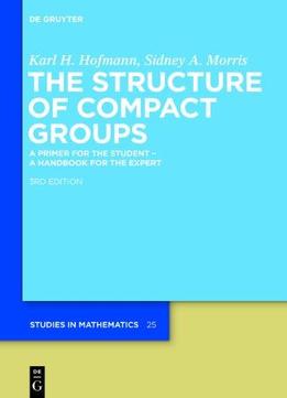 The Structure Of Compact Groups: A Primer For The Student – A Handbook For The Expert (3Rd Edition)