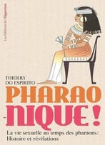 Thierry Do Espirito, Pharao-Nique ! – La Vie Sexuelle Au Temps Des Pharaons : Histoire Et Révélations