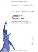 Visions Of Apocalypse: Representations Of The End In French Literature And Culture