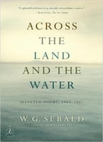 W.G. Sebald – Across The Land And The Water: Selected Poems 1964-2001