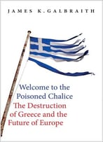 Welcome To The Poisoned Chalice: The Destruction Of Greece And The Future Of Europe
