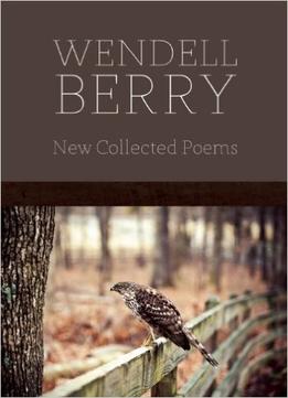 Wendell Berry – New Collected Poems