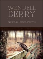 Wendell Berry – New Collected Poems
