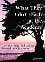 What They Didn’T Teach At The Academy: Topics, Stories, And Reality Beyond The Classroom