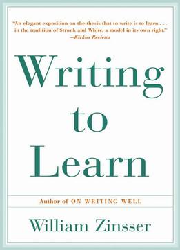 William Zinsser, Writing To Learn: How To Write – And Think – Clearly About Any Subject At All