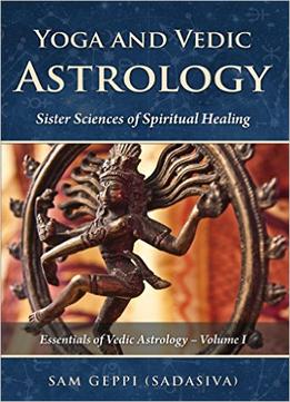 Yoga And Vedic Astrology – Sister Sciences Of Spiritual Healing