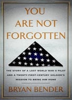 You Are Not Forgotten: The Story Of A Lost World War Ii Pilot And A Twenty-First-Century Soldier’S Mission