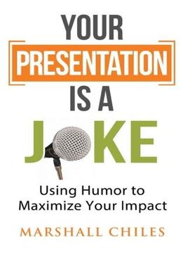 Your Presentation Is A Joke: Using Humor To Maximize Your Impact