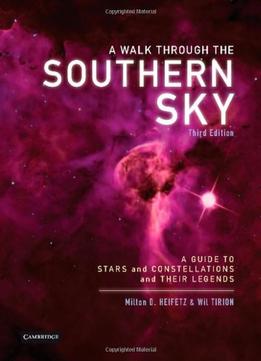 A Walk Through The Southern Sky: A Guide To Stars, Constellations And Their Legends (3Rd Edition)