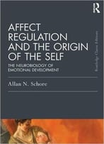 Affect Regulation And The Origin Of The Self: The Neurobiology Of Emotional Development