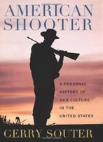 American Shooter: A Personal History Of Gun Culture In The United States