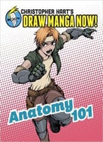 Anatomy 101: Christopher Hart’S Draw Manga Now!