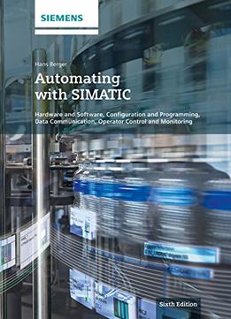 Automating With Simatic: Controllers, Software, Programming, Data Communication, 6Th Edition