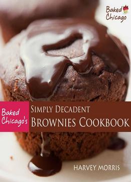 Baked Chicago’S Simply Decadent Brownies Cookbook