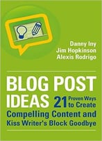 Blog Post Ideas: 21 Proven Ways To Create Compelling Content And Kiss Writer’S Block Goodbye