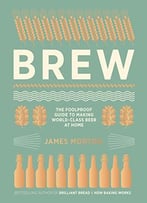 Brew: The Foolproof Guide To Making World-Class Beer At Home
