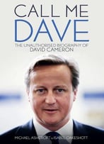 Call Me Dave: The Unauthorised Biography Of David Cameron