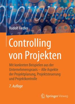 Controlling Von Projekten: Mit Konkreten Beispielen Aus Der Unternehmenspraxis (Auflage: 7)