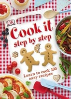 Cook It Step By Step: Learn To Cook 100 Easy Recipes