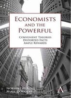 Economists And The Powerful: Convenient Theories, Distorted Facts, Ample Rewards