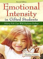 Emotional Intensity In Gifted Students: Helping Kids Cope With Explosive Feelings, 2nd Edition