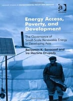 Energy Access, Poverty, And Development: The Governance Of Small-Scale Renewable Energy In Developing Asia