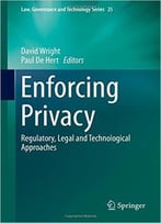 Enforcing Privacy: Regulatory, Legal And Technological Approaches