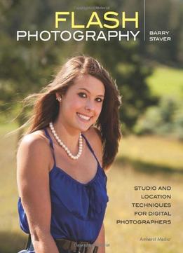 Flash Photography: Studio And Location Techniques For Digital Photographers