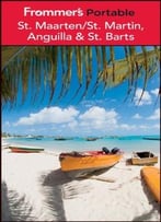 Frommer’S Portable St. Maarten / St. Martin, Anguilla And St. Barts, 4 Edition