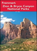 Frommer’S Zion And Bryce Canyon National Parks (Park Guides)