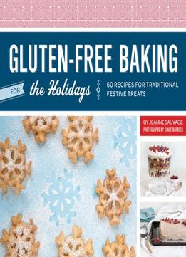 Gluten-Free Baking For The Holidays: 60 Recipes For Traditional Festive Treats