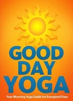 Good Day Yoga: Your Morning Yoga Guide For Energized Days