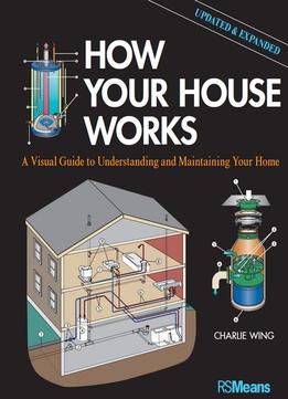 How Your House Works A Visual Guide To Understanding And Maintaining Your Home 2nd Edition