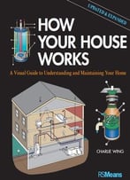 How Your House Works: A Visual Guide To Understanding And Maintaining Your Home, 2nd Edition (Updated And Expanded)