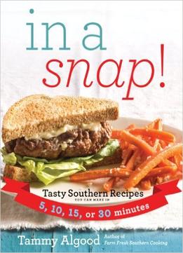 In A Snap!: Tasty Southern Recipes You Can Make In 5, 10, 15, Or 30 Minutes