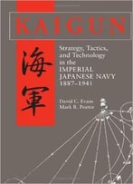 Kaigun: Strategy, Tactics, And Technology In The Imperial Japanese Navy, 1887-1941