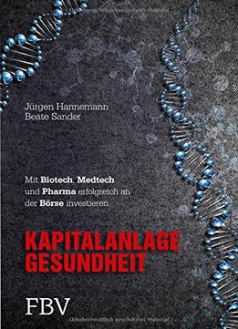 Kapitalanlage Gesundheit: Mit Biotech, Medtech Und Pharma Erfolgreich An Der Börse Investieren
