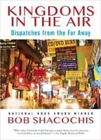 Kingdoms In The Air: Dispatches From The Far Away
