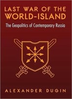 Last War Of The World-Island: The Geopolitics Of Contemporary Russia