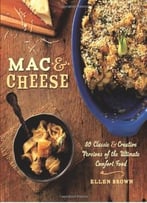 Mac & Cheese: More Than 80 Classic And Creative Versions Of The Ultimate Comfort Food