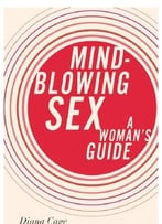 Mind-Blowing Sex: A Woman’S Guide