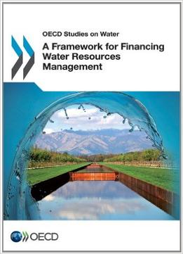 Oecd Studies On Water A Framework For Financing Water Resources Management