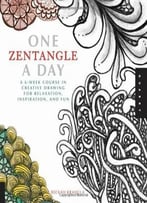 One Zentangle A Day: A 6-Week Course In Creative Drawing For Relaxation, Inspiration, And Fun