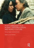 Postcommunist Film: Russia, Eastern Europe And World Culture, Moving Images Of Postcommunism