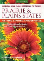 Prairie & Plains States Getting Started Garden Guide: Grow The Best Flowers, Shrubs, Trees, Vines & Groundcovers