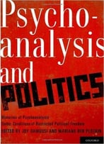 Psychoanalysis And Politics: Histories Of Psychoanalysis Under Conditions Of Restricted Political Freedom